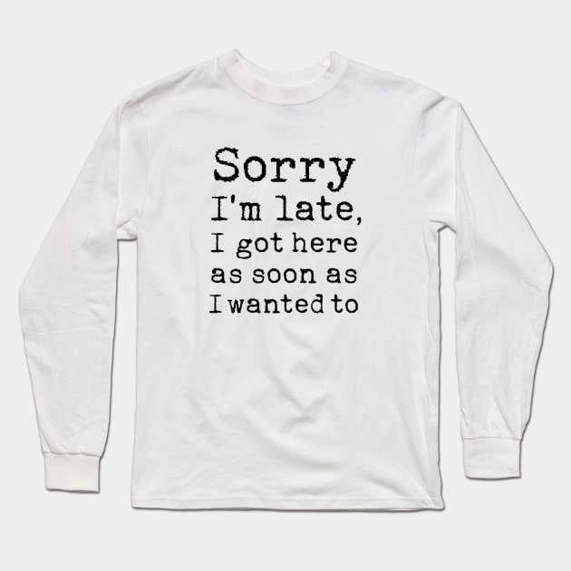 Sorry I'm late I got here as soon as I wanted to Long Sleeve T-Shirt by LemonBox